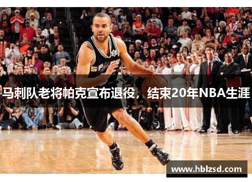 马刺队老将帕克宣布退役，结束20年NBA生涯